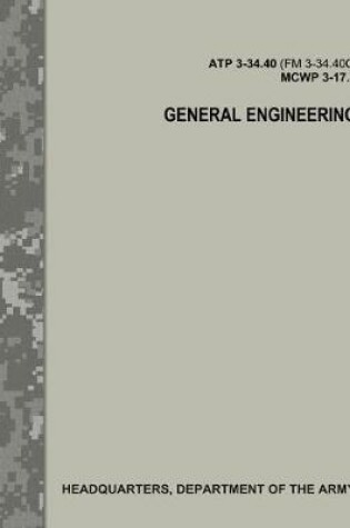 Cover of General Engineering (ATP 3-34.40 / FM 3-34.400 / MCWP 3-17.7)