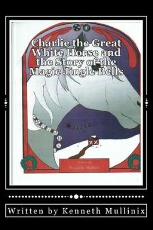 Cover of Charlie the Great White Horse and the story of the Magic Jingle Bells