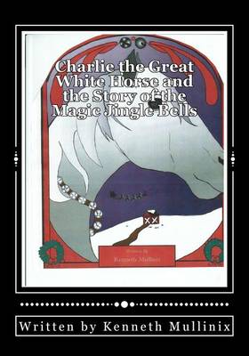 Cover of Charlie the Great White Horse and the story of the Magic Jingle Bells