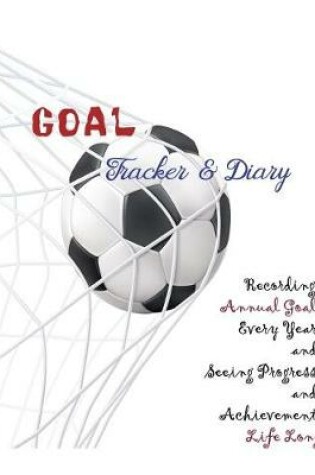 Cover of Goal Tracker and Diary Recording Annual Goal Every Year and Seeing Progress and Achievement Life Long