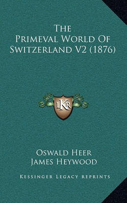 Book cover for The Primeval World of Switzerland V2 (1876)