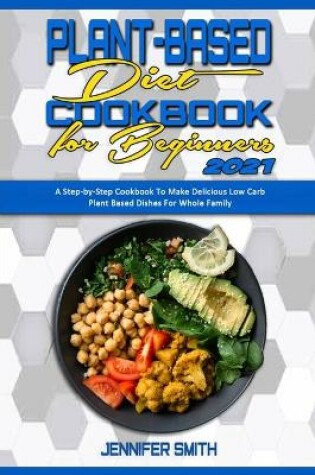 Cover of Plant Based Diet Cookbook for Beginners 2021