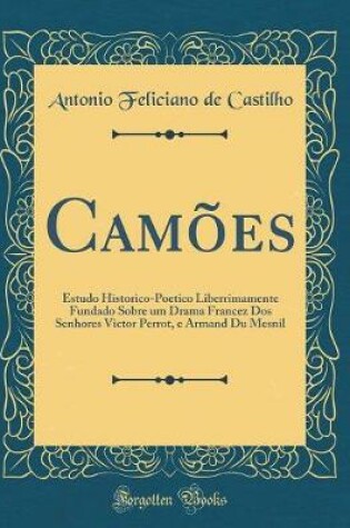 Cover of Camões: Estudo Historico-Poetico Liberrimamente Fundado Sobre um Drama Francez Dos Senhores Victor Perrot, e Armand Du Mesnil (Classic Reprint)