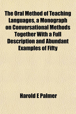 Book cover for The Oral Method of Teaching Languages, a Monograph on Conversational Methods Together with a Full Description and Abundant Examples of Fifty