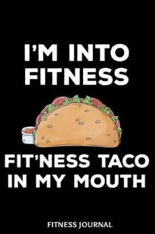 Cover of I'm Into Fitness Fit'ness Taco In My Mouth Fitness Journal