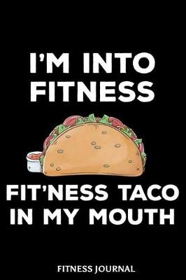 Book cover for I'm Into Fitness Fit'ness Taco In My Mouth Fitness Journal