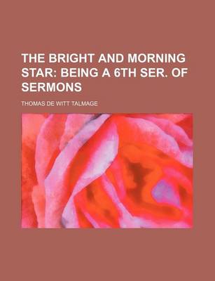 Book cover for The Bright and Morning Star; Being a 6th Ser. of Sermons