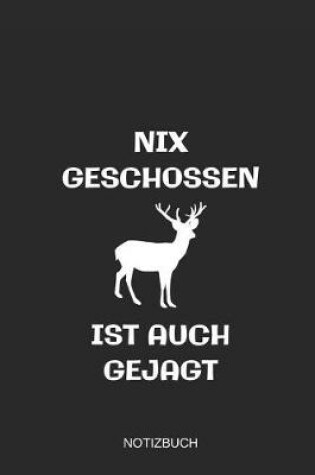 Cover of Nix Geschossen Ist Auch Gejagt Notizbuch