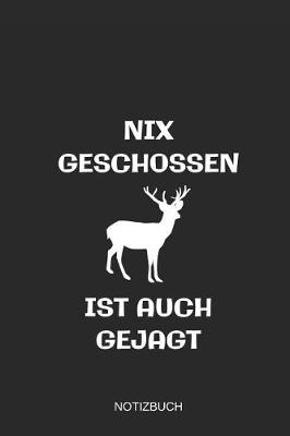 Book cover for Nix Geschossen Ist Auch Gejagt Notizbuch