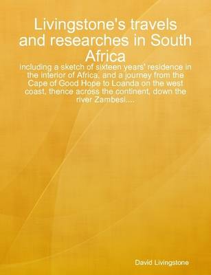 Book cover for Livingstone's Travels and Researches in South Africa : Including a Sketch of Sixteen Years' Residence in the Interior of Africa, and a Journey from the Cape of Good Hope to Loanda on the West Coast, Thence Across the Continent, Down the River Zambesi...