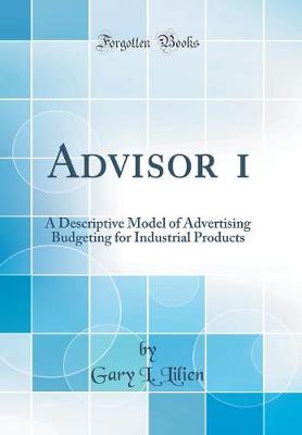 Book cover for Advisor 1: A Descriptive Model of Advertising Budgeting for Industrial Products (Classic Reprint)