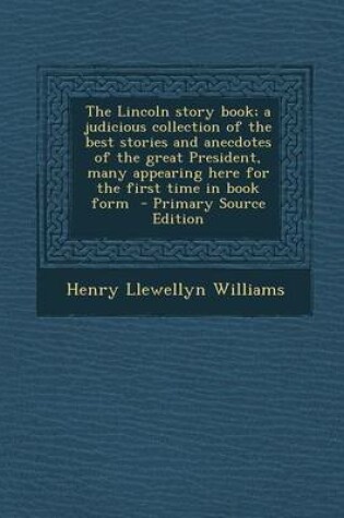 Cover of The Lincoln Story Book; A Judicious Collection of the Best Stories and Anecdotes of the Great President, Many Appearing Here for the First Time in Boo