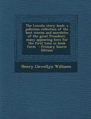 Book cover for The Lincoln Story Book; A Judicious Collection of the Best Stories and Anecdotes of the Great President, Many Appearing Here for the First Time in Boo