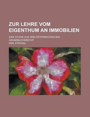 Book cover for Zur Lehre Vom Eigenthum an Immobilien; Eine Studie Aus Dem Osterreichischen Grundbuchsrecht