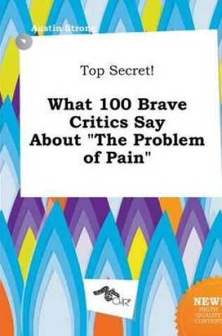 Cover of Top Secret! What 100 Brave Critics Say about the Problem of Pain