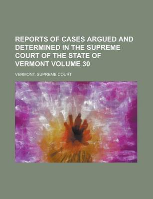 Book cover for Reports of Cases Argued and Determined in the Supreme Court of the State of Vermont Volume 30