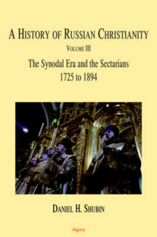 Cover of The History of Russian Christianity, The Synodal Era and the Sectarians (1725 to 1894) Vol 3