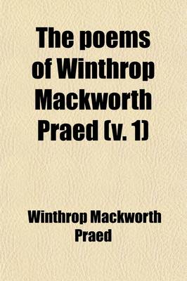 Book cover for The Poems of Winthrop Mackworth Praed (Volume 1)