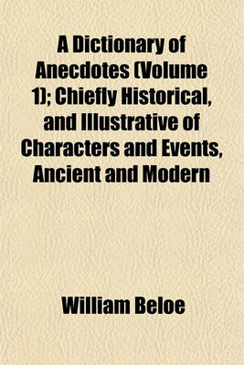 Book cover for A Dictionary of Anecdotes (Volume 1); Chiefly Historical, and Illustrative of Characters and Events, Ancient and Modern