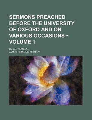 Book cover for Sermons Preached Before the University of Oxford and on Various Occasions (Volume 1); By J.B. Mozley