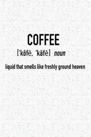 Cover of Coffee - Liquid That Smells Like Freshly Ground Heaven