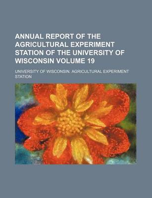 Book cover for Annual Report of the Agricultural Experiment Station of the University of Wisconsin Volume 19