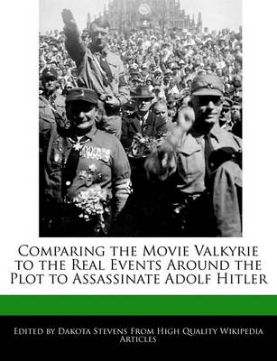 Book cover for Comparing the Movie Valkyrie to the Real Events Around the Plot to Assassinate Adolf Hitler