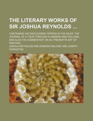 Book cover for The Literary Works of Sir Joshua Reynolds (Volume 1); Containing His Discourses, Papers in the Idler, the Journal of a Tour Through Flanders and Holland, and Also His Commentary on Du Fresnoy's Art of Painting