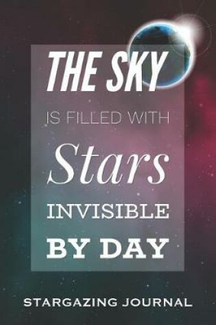 Cover of The Sky Is Filled with Stars Invisible by Day - Stargazing Journal