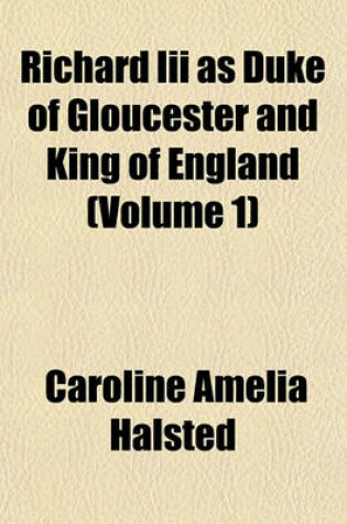 Cover of Richard III as Duke of Gloucester and King of England (Volume 1)