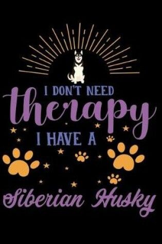 Cover of I Dont Need Therapy I Have Siberian Husky