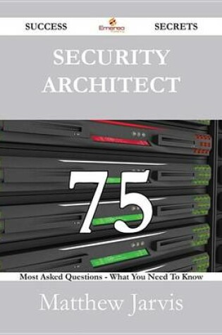 Cover of Security Architect 75 Success Secrets - 75 Most Asked Questions on Security Architect - What You Need to Know