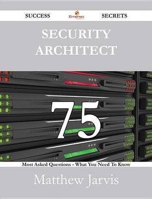 Book cover for Security Architect 75 Success Secrets - 75 Most Asked Questions on Security Architect - What You Need to Know