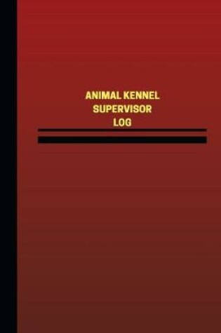 Cover of Animal Kennel Supervisor Log (Logbook, Journal - 124 pages, 6 x 9 inches)