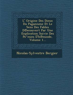 Book cover for L' Origine Des Dieux Du Paganisme Et Le Sens Des Fables D Ecouvert Par Une Explication Suivie Des Po Esies D'h Esiode, Volume 1...