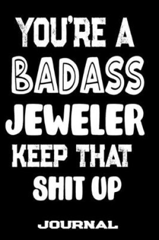 Cover of You're A Badass Jeweler Keep That Shit Up