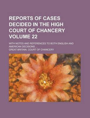 Book cover for Reports of Cases Decided in the High Court of Chancery (22); With Notes and References to Both English and American Decisions