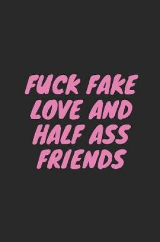 Cover of Fuck Fake Love and Half Ass Friends
