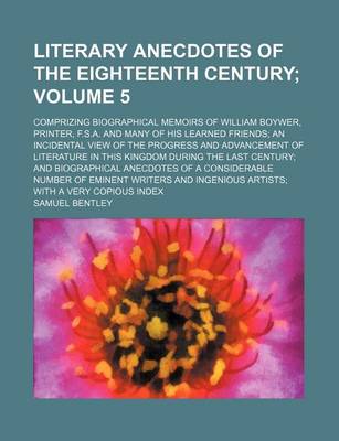 Book cover for Literary Anecdotes of the Eighteenth Century Volume 5; Comprizing Biographical Memoirs of William Boywer, Printer, F.S.A. and Many of His Learned Frie