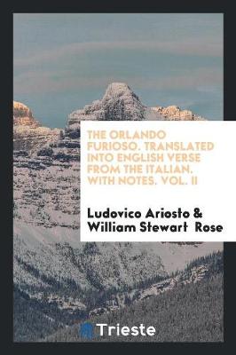 Book cover for The Orlando Furioso. Translated Into English Verse from the Italian. with Notes. Vol. II