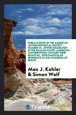 Book cover for Publications of the American Jewish Historical Society. Number 24. Jewish Disabilities in the Balkan States. American Contributions Toward Their Removal, with Particular Reference to the Congress of Berlin