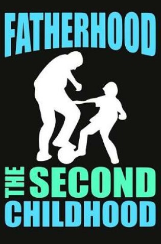 Cover of Fatherhood Is The Second Childhood Composition Notebook