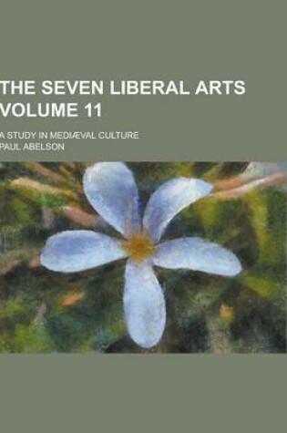 Cover of The Seven Liberal Arts; A Study in Mediaeval Culture Volume 11