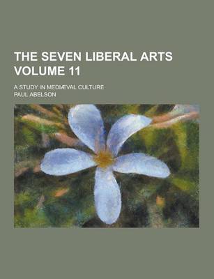 Book cover for The Seven Liberal Arts; A Study in Mediaeval Culture Volume 11