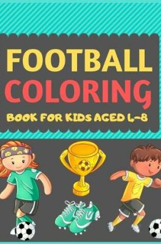 Cover of Football Coloring Book For Kids Aged 4-8