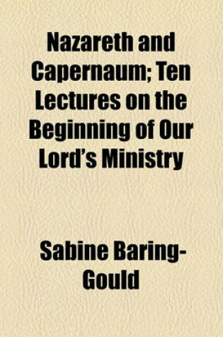 Cover of Nazareth and Capernaum; Ten Lectures on the Beginning of Our Lord's Ministry