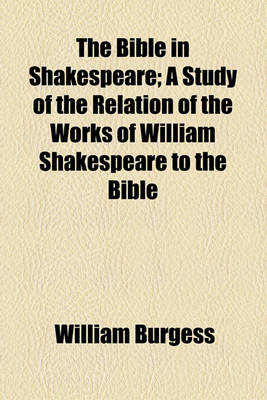 Book cover for The Bible in Shakespeare; A Study of the Relation of the Works of William Shakespeare to the Bible