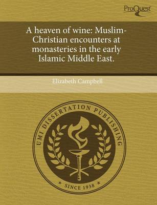 Book cover for A Heaven of Wine: Muslim-Christian Encounters at Monasteries in the Early Islamic Middle East