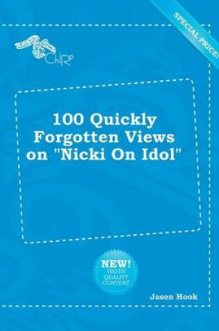 Cover of 100 Quickly Forgotten Views on Nicki on Idol