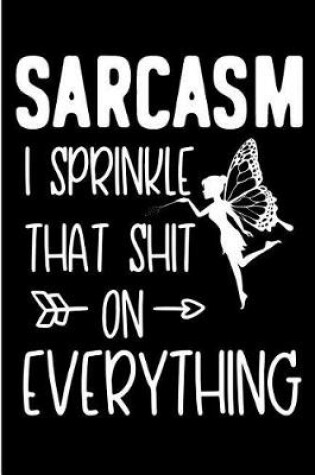 Cover of Sarcasm I Sprinkle That Shit on Everything